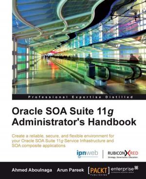 Cover of the book Oracle SOA Suite 11g Administrator's Handbook by AshishSingh Bhatia, Bostjan Kaluza