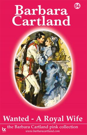 Cover of the book 64 Wanted A Royal Wife by Barbara Cartland