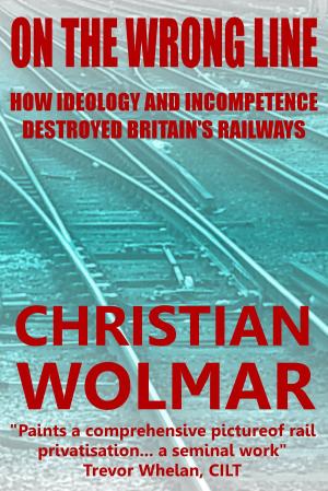 Book cover of On the Wrong Line: How Ideology and Incompetence Wrecked Britain's Railways