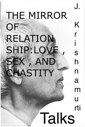 Cover of the book The Mirror of Relationship , Love , Sex , and Chastity by Jiddu Krishnamurti, Jiddu Krishnamurti