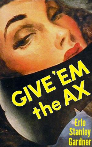 Cover of the book Give 'em the Ax by Belloc Lowndes