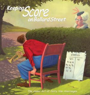 Cover of the book Keeping Score on Ballard Street: The Comic Art of Jerry Van Amerongen by Hanley Jennings Peterson