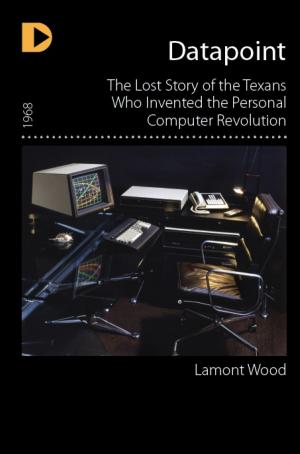 Cover of the book Datapoint: The Lost Story of the Texans Who Invented the Personal Computer Revolution by Brooke Martellaro