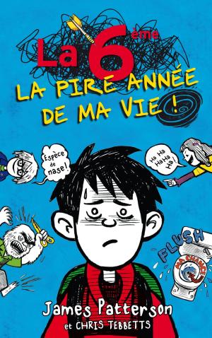 Cover of the book La 6e, la pire année de ma vie by James Patterson, Chris Tebbetts