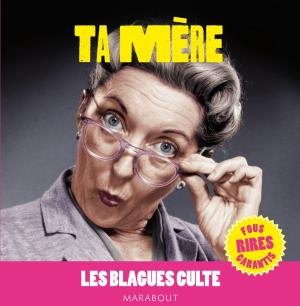 Cover of the book Blagues cultes, Le Best of Ta mère by Anne Bacus