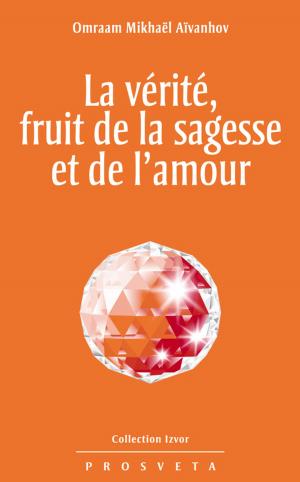 Cover of the book La vérité, fruit de la sagesse et de l'amour by Omraam Mikhaël Aïvanhov