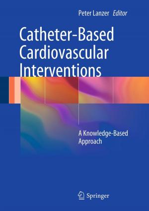 Cover of the book Catheter-Based Cardiovascular Interventions by Javier Casillas, Joe U. Levi, Alexander O. Quiroz, Roberto Ruiz-Cordero, Monica T. Garcia-Buitrago, Danny Sleeman