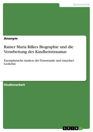 Cover of the book Rainer Maria Rilkes Biographie und die Verarbeitung des Kindheitstraumas by Gina Hardt