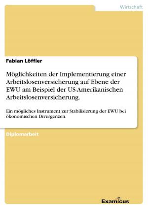 Cover of the book Möglichkeiten der Implementierung einer Arbeitslosenversicherung auf Ebene der EWU am Beispiel der US-Amerikanischen Arbeitslosenversicherung. by Ulrich Wörner