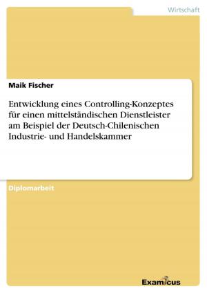 Cover of the book Entwicklung eines Controlling-Konzeptes für einen mittelständischen Dienstleister am Beispiel der Deutsch-Chilenischen Industrie- und Handelskammer by Susanne Schneider