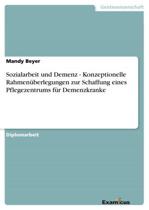 Cover of the book Sozialarbeit und Demenz - Konzeptionelle Rahmenüberlegungen zur Schaffung eines Pflegezentrums für Demenzkranke by Galina Degraf