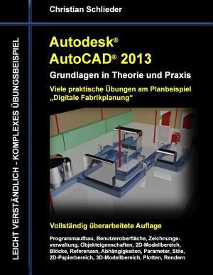 Cover of the book Autodesk AutoCAD 2013 - Grundlagen in Theorie und Praxis by Christian Schlieder