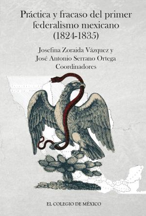 Cover of the book Práctica y fracaso del primer federalismo mexicano (1824-1835) by Rafael Olea Franco