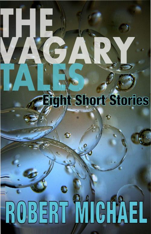 Cover of the book The Vagary Tales by Robert Michael, Infinite Word Publishing