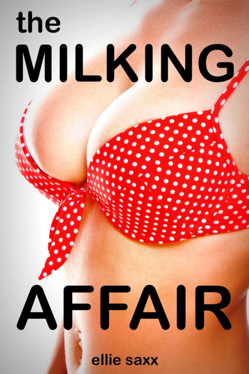 Cover of the book The Milking Affair by Ellie Saxx, Ellie Saxx