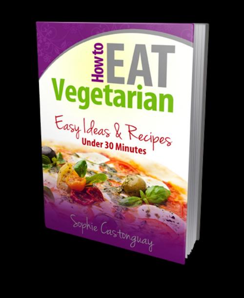 Cover of the book How to Eat Vegetarian by Sophie Castonguay, Sophie Castonguay