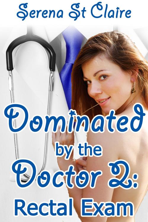 Cover of the book Dominated by the Doctor 2: Rectal Exam by Serena St Claire, Diamond Star Publishing