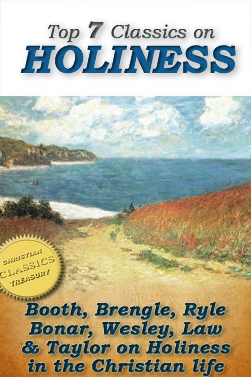 Cover of the book Top 7 Classics on HOLINESS: Purity of Heart, Heart Talks on Holiness, Holiness, God's Way of Holiness, Christian Perfection, Serious Call, Holy Living by William Law, John Wesley, J. C. Ryle, Christian Classics Treasury