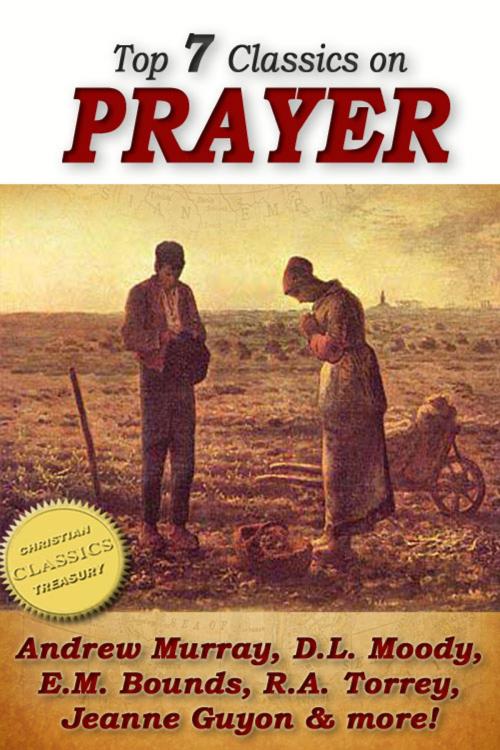 Cover of the book Top 7 Classics on PRAYER: Torrey (How to Pray), Murray (School of Prayer), Moody (Prevailing Prayer), Goforth, Muller (Answers to Prayer), Bounds (Power Through Prayer) by Andrew Murray, D. L. Moody, E. M. Bounds, Christian Classics Treasury
