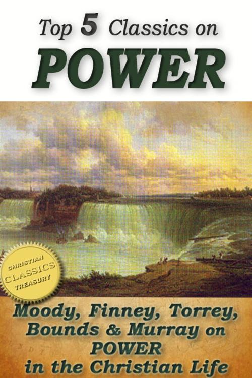 Cover of the book Top 5 Christian Classics on POWER: How To Obtain Fullness of Power, Secret Power, Power From on High, Power in Prayer, The Power of the Blood of Jesus by Charles Finney, D. L. Moody, R. A. Torrey, Christian Classics Treasury