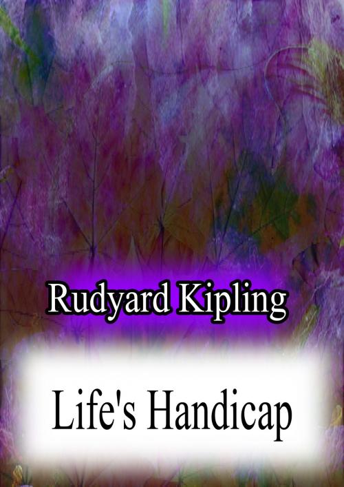 Cover of the book LIFE'S HANDICAP by RUDYARD KIPLING, Zhingoora Books