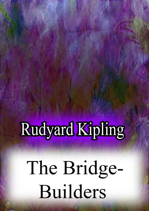 Cover of the book THE BRIDGE-BUILDERS by Rudyard Kipling, Zhingoora Books