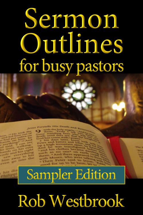 Cover of the book Sermon Outlines for Busy Pastors: Sampler Edition by Rob Westbrook, Rob Westbrook