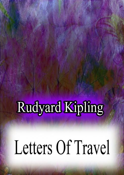 Cover of the book LETTERS OF TRAVEL by RUDYARD KIPLING, Zhingoora Books