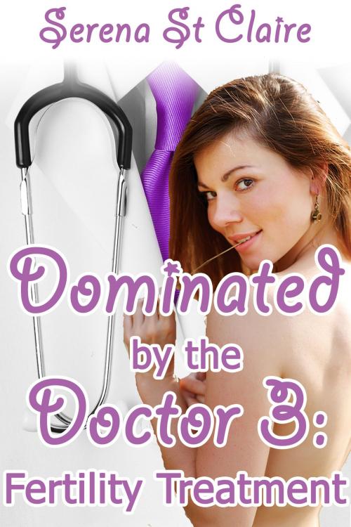 Cover of the book Dominated by the Doctor 3: Fertility Treatment by Serena St Claire, Diamond Star Publishing