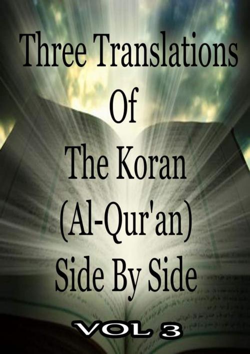 Cover of the book Three Translations Of The Koran Vol 3 by Abdullah Yusuf Ali, Marmaduke Pickthall, Mohammad Habib Shakir, Zhingoora Books
