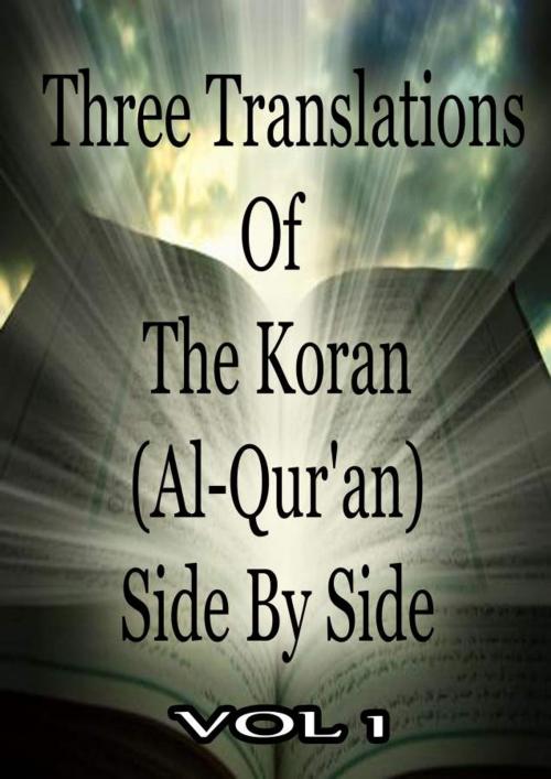 Cover of the book Three Translations Of The Koran Vol 1 by Abdullah Yusuf Ali, Marmaduke Pickthall, Mohammad Habib Shakir, Zhingoora Books