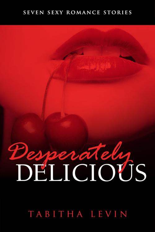 Cover of the book Desperately Delicious: Seven Sexy Short Stories by Tabitha Levin, Tabitha Levin