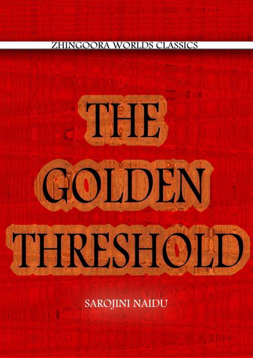 Cover of the book THE GOLDEN THRESHOLD by SAROJINI NAIDU, Zhingoora Books