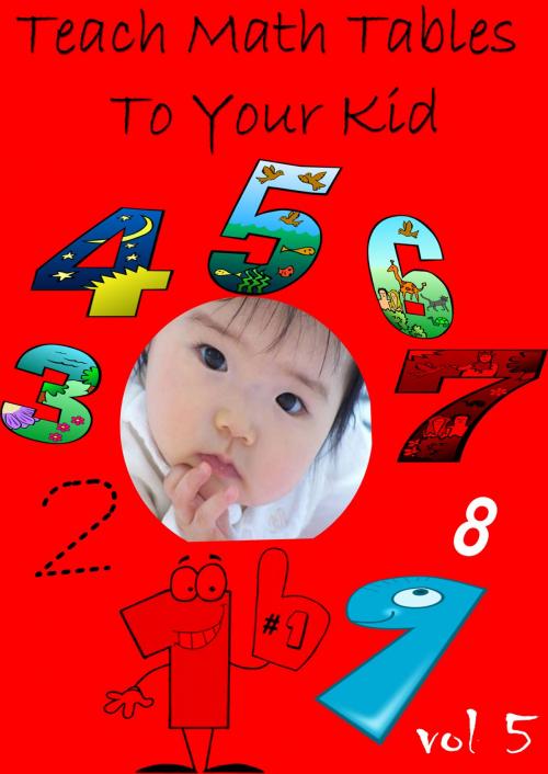 Cover of the book Teach Math Tables To Your Kid VOL 5 by Zhingoora Books, Zhingoora Books
