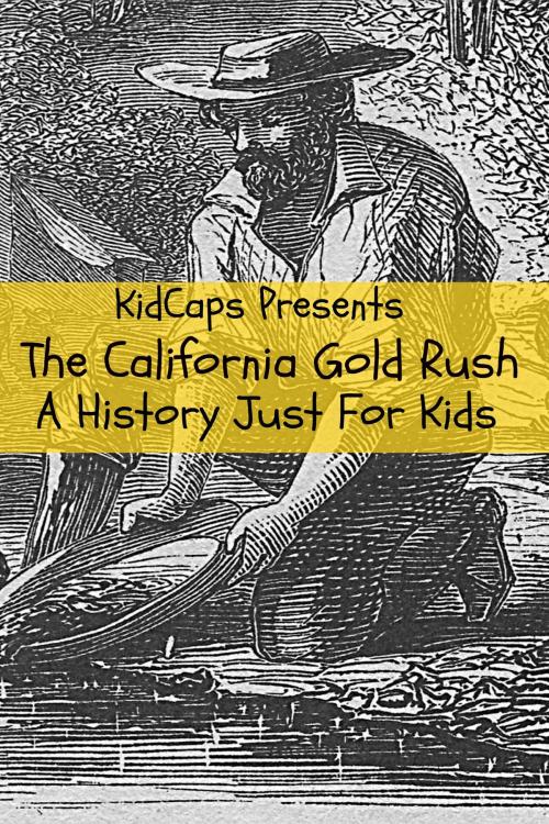 Cover of the book The California Gold Rush: A History Just For Kids by KidCaps, BookCaps Study Guides