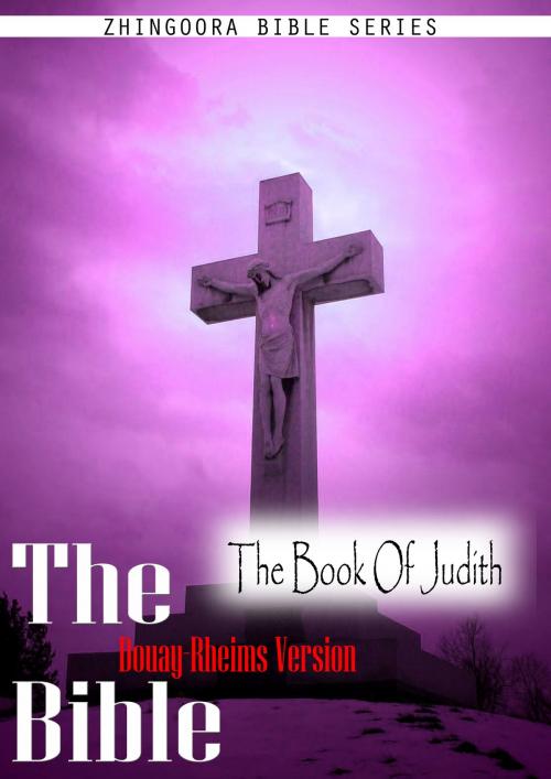 Cover of the book The Holy Bible Douay-Rheims Version,The Book Of Judith by Zhingoora Bible series, Zhingoora Books
