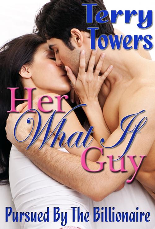 Cover of the book Her What If Guy (Pursued By The Billionaire) by Terry Towers, Soft & Hard Erotic Publishing