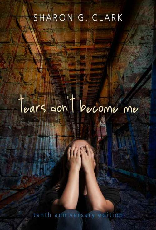 Cover of the book Tears Don't Become Me 10th Anniversary Edition by Sharon G. Clark, Regal Crest Enterprises
