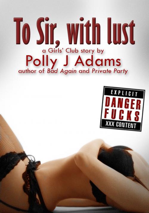 Cover of the book To Sir, With Lust by Polly J Adams, James Grieve Press