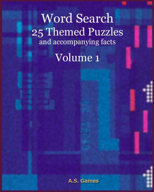 Cover of the book Word Search: 25 Themed Puzzles (and accompanying facts) Volume 1 by A.S. Games, A.S. Games