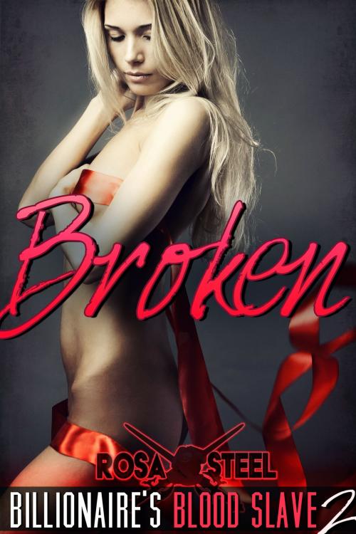 Cover of the book Broken (Billionaire's Blood Slave 2) by Rosa Steel, RS Erotica