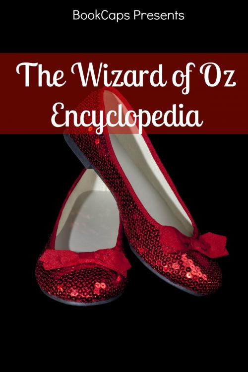 Cover of the book The Wizard of Oz Encyclopedia: The Ultimate Guide to the Characters, Lands, Politics, and History of Oz by BookCaps, BookCaps Study Guides
