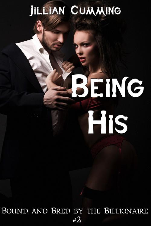 Cover of the book Being His (Bound and Bred by the Billionaire #2) by Jillian Cumming, Jillian Cumming