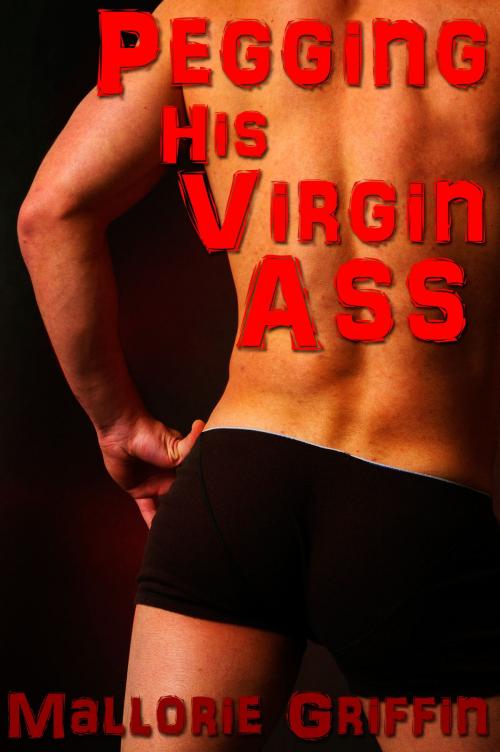Cover of the book Pegging His Virgin Ass by Mallorie Griffin, Mallorie Griffin