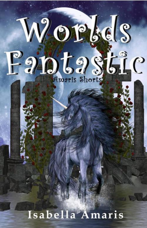 Cover of the book Worlds Fantastic: A Collection of Two Fantasy & Sci-fi Short Stories by Isabella Amaris, Isabella Amaris