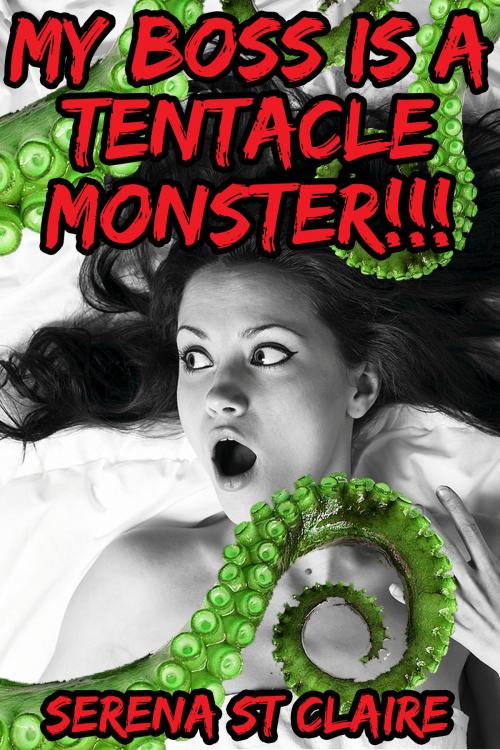 Cover of the book My Boss Is a Tentacle Monster!!! by Serena St Claire, Diamond Star Publishing
