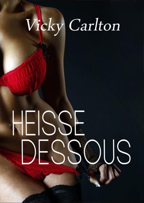 Cover of the book Heiße Dessous (Erotik für Frauen) by Vicky Carlton, Vicky Carlton