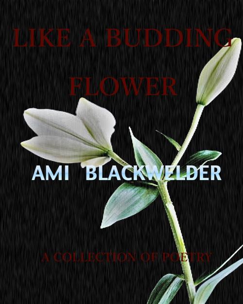 Cover of the book Like a Budding Flower: A Collection of Poetry by Ami Blackwelder, Eloquent Enraptures Publishing
