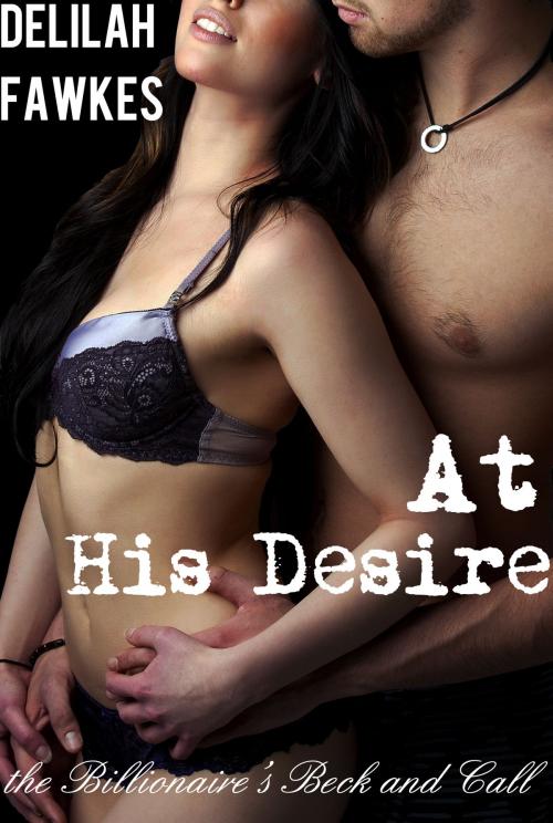 Cover of the book At His Desire: The Billionaire's Beck and Call by Delilah Fawkes, Delilah Fawkes