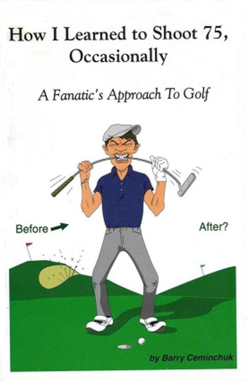 Cover of the book HOW I LEARNED TO SHOOT 75, OCCASIONALLY by Barry Ceminchuk, Barry Ceminchuk